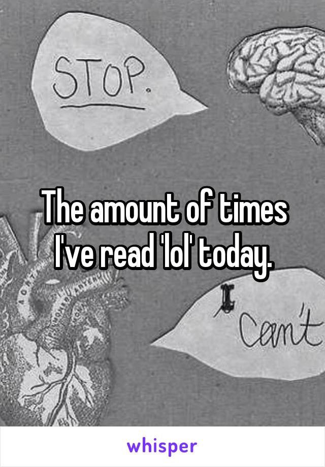 The amount of times I've read 'lol' today.