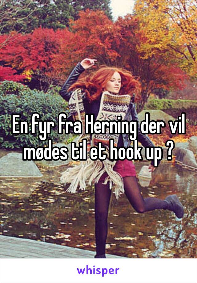 En fyr fra Herning der vil mødes til et hook up ?