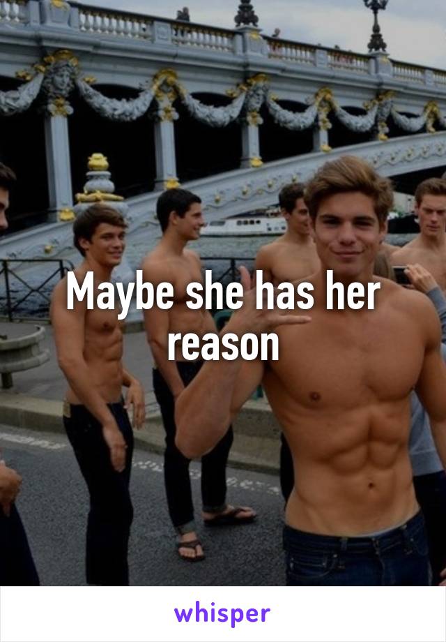 Maybe she has her reason