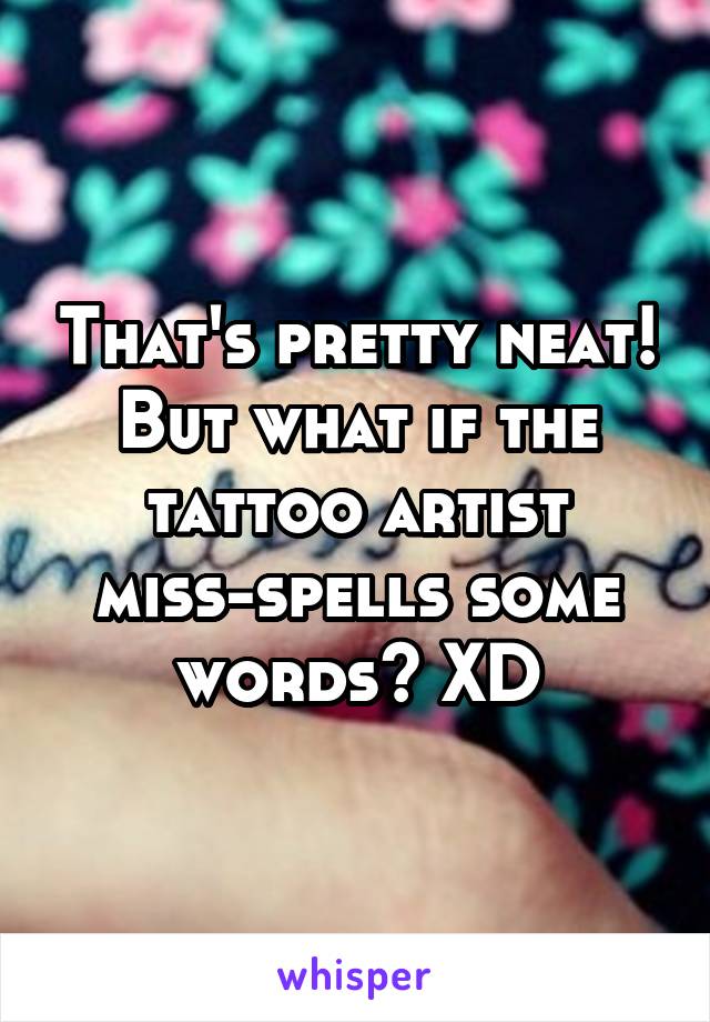 That's pretty neat! But what if the tattoo artist miss-spells some words? XD