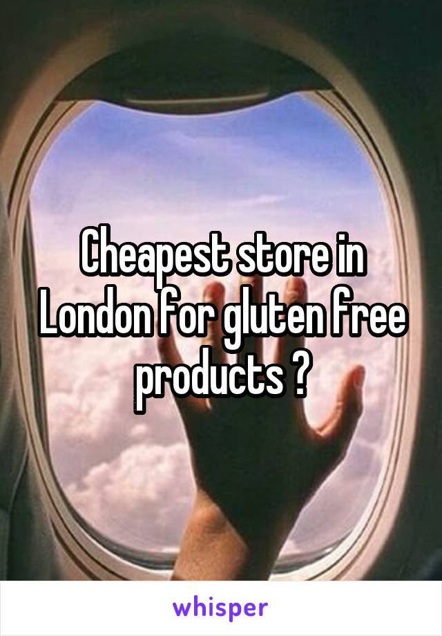 Cheapest store in London for gluten free products ?