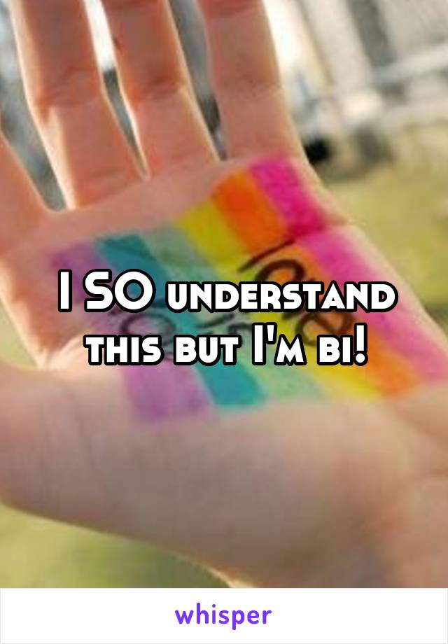 I SO understand this but I'm bi!