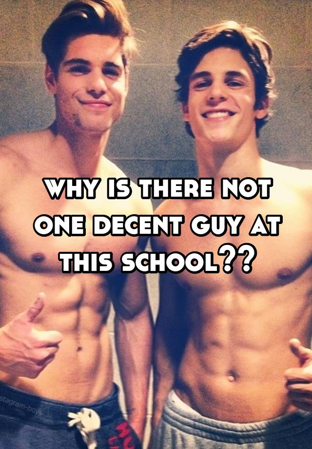 why is there not one decent guy at this school??