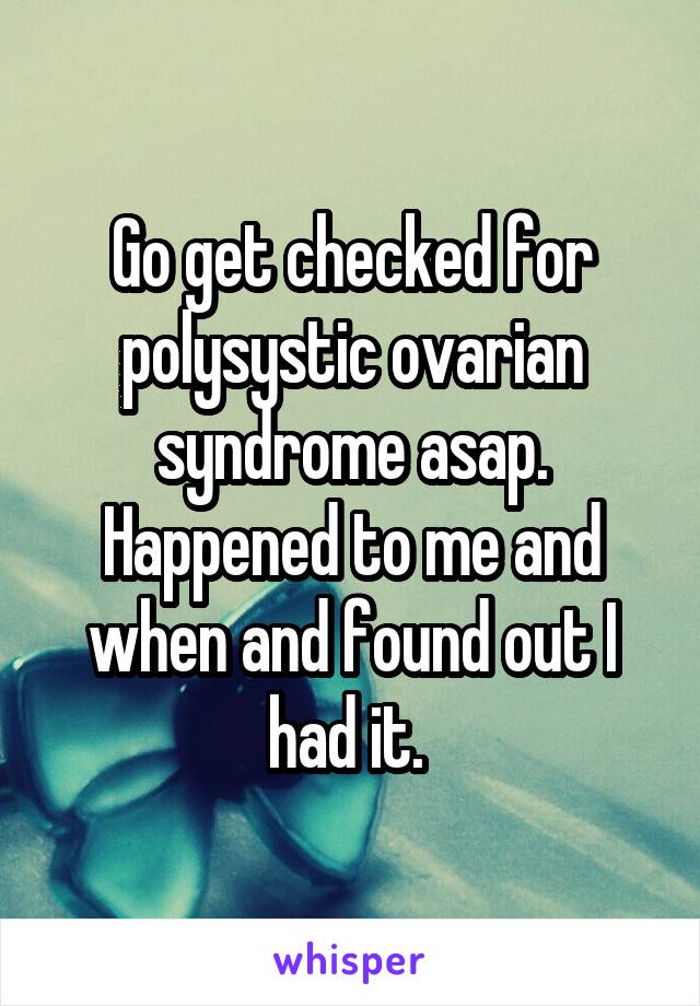 Go get checked for polysystic ovarian syndrome asap. Happened to me and when and found out I had it. 