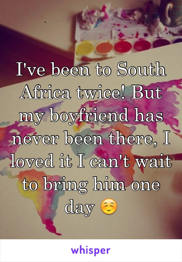 I've been to South Africa twice! But my boyfriend has never been there, I loved it I can't wait to bring him one day ☺️