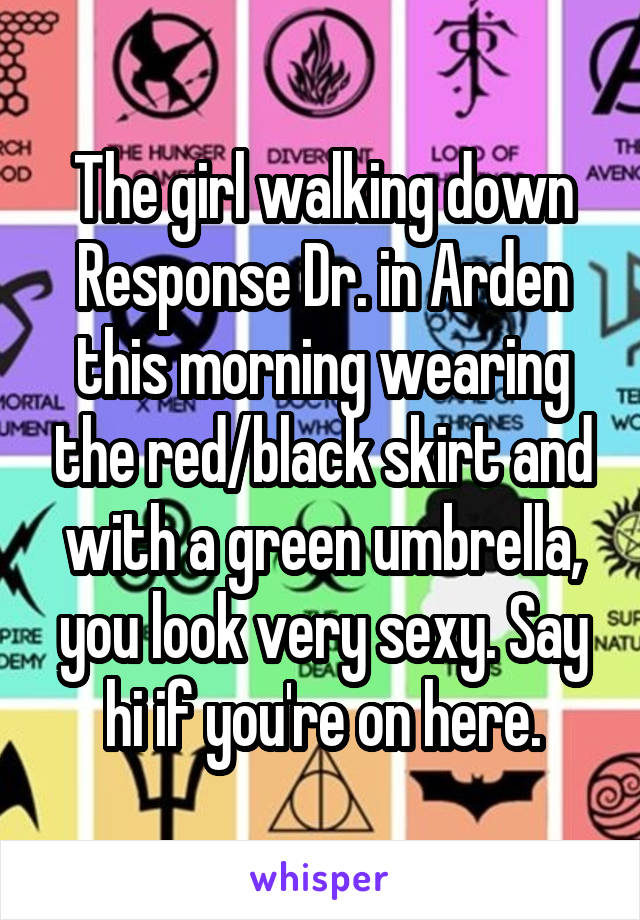 The girl walking down Response Dr. in Arden this morning wearing the red/black skirt and with a green umbrella, you look very sexy. Say hi if you're on here.