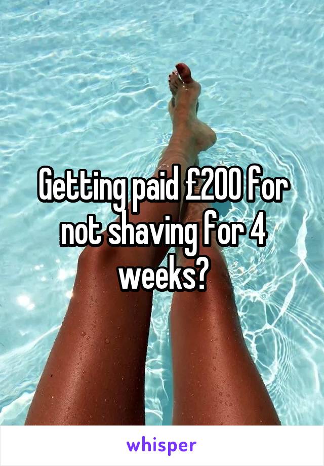 Getting paid £200 for not shaving for 4 weeks?