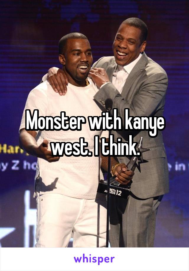 Monster with kanye west. I think.