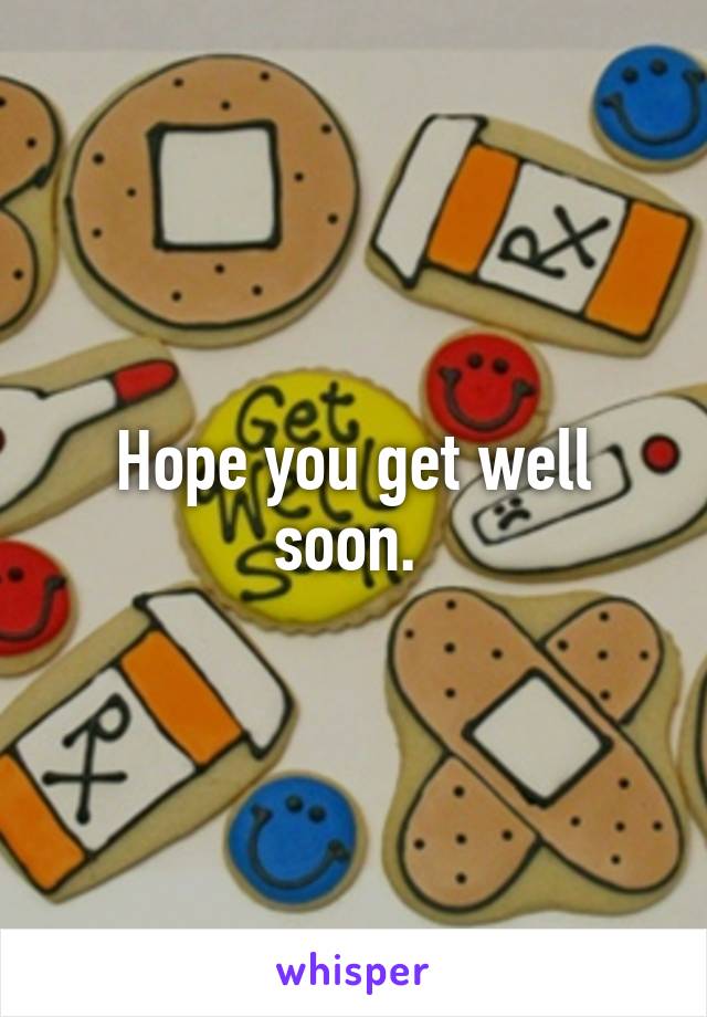 Hope you get well soon. 