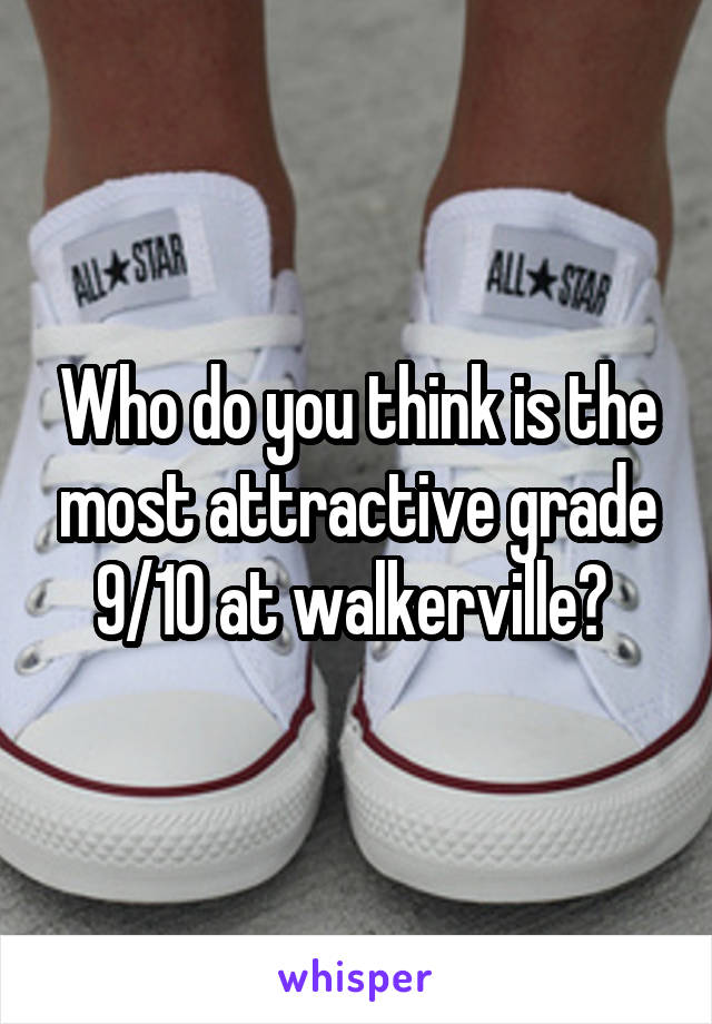 Who do you think is the most attractive grade 9/10 at walkerville? 