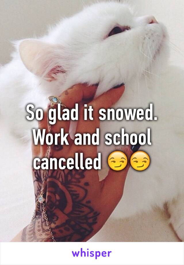 So glad it snowed. Work and school cancelled 😏😏