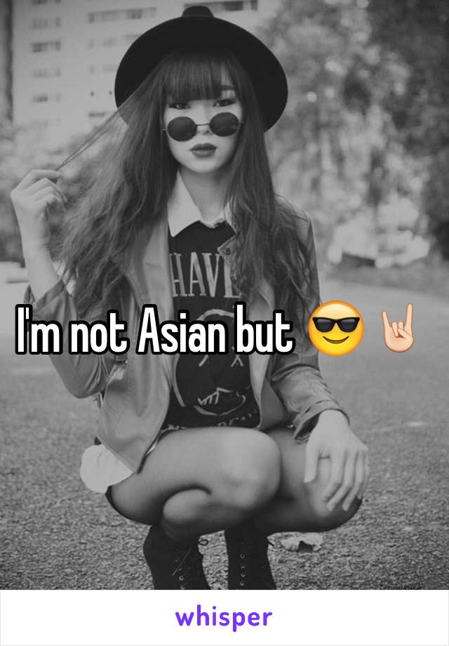 I'm not Asian but 😎🤘🏻