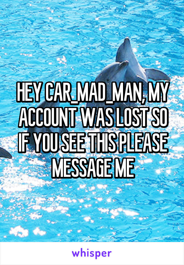 HEY CAR_MAD_MAN, MY ACCOUNT WAS LOST SO IF YOU SEE THIS PLEASE MESSAGE ME