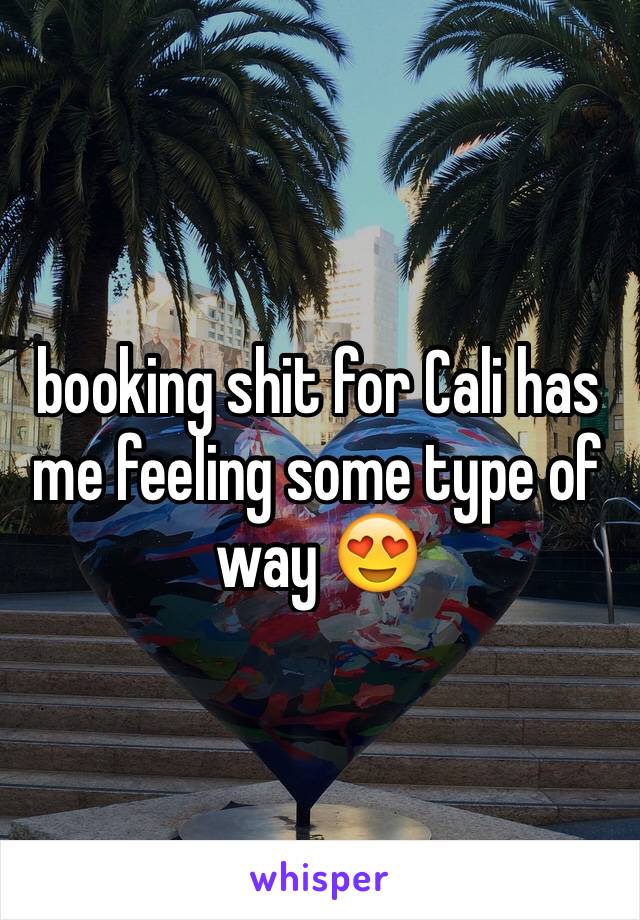 booking shit for Cali has me feeling some type of way 😍