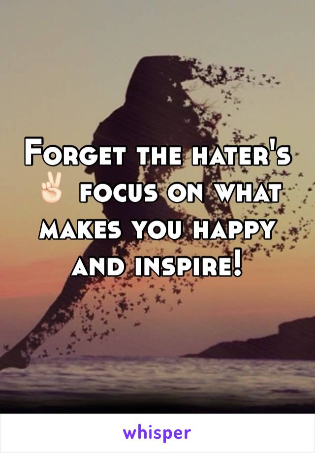 Forget the hater's✌🏻️ focus on what makes you happy and inspire!