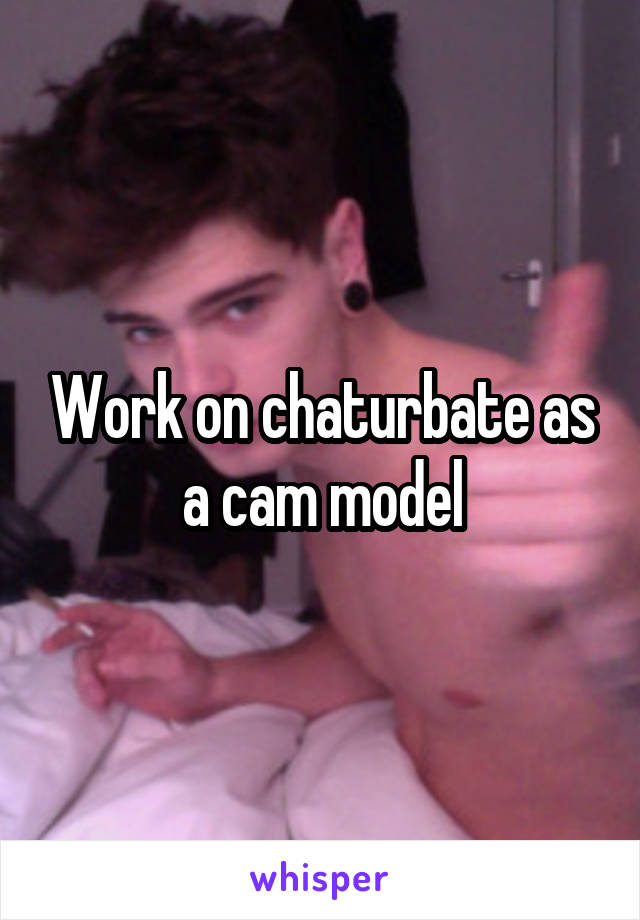 Work on chaturbate as a cam model