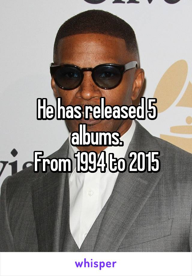 He has released 5 albums.
From 1994 to 2015