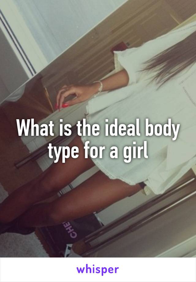 What is the ideal body type for a girl