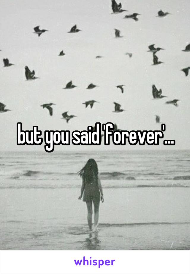 but you said 'forever'...