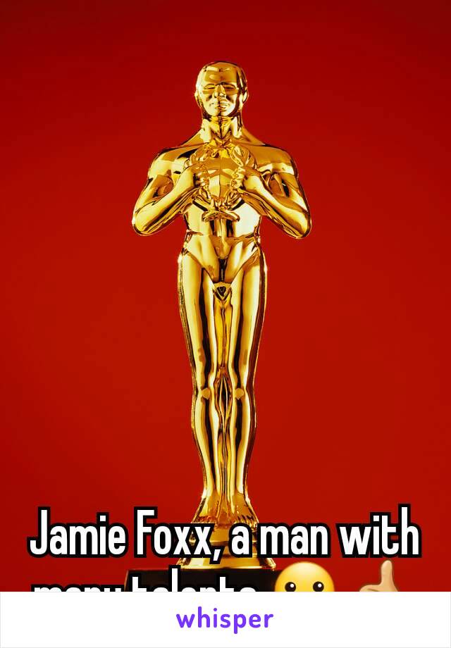 Jamie Foxx, a man with many talents ☺👍