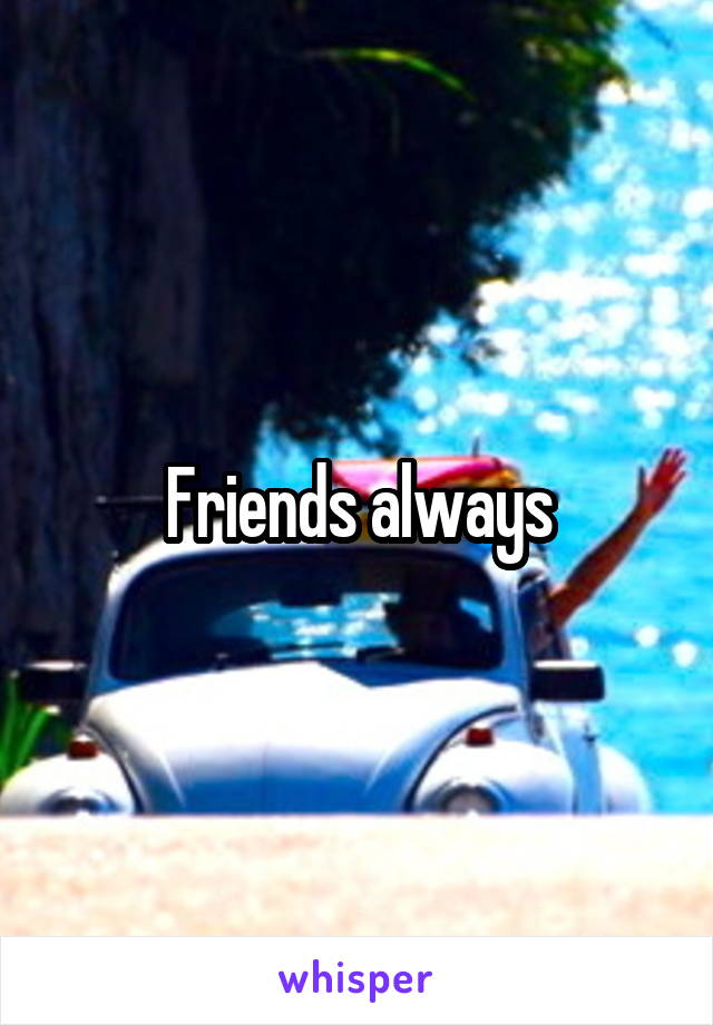 Friends always