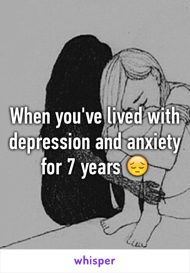 When you've lived with depression and anxiety for 7 years 😔