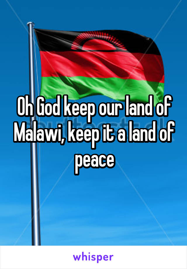 Oh God keep our land of Malawi, keep it a land of peace