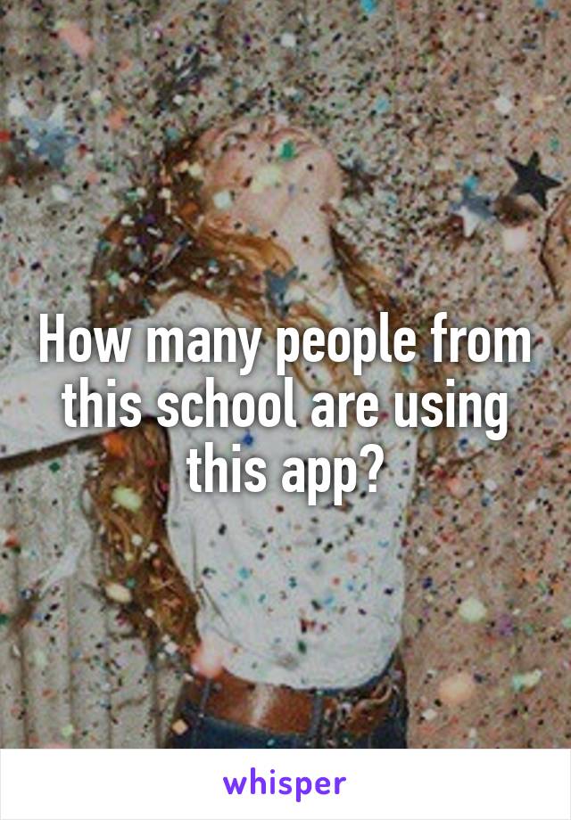 How many people from this school are using this app?