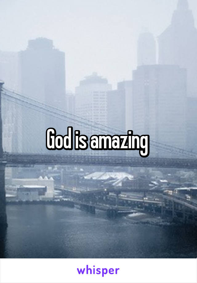 God is amazing 