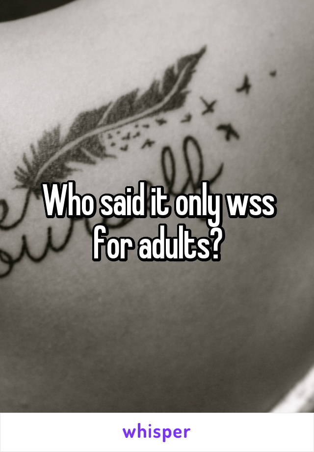 Who said it only wss for adults?