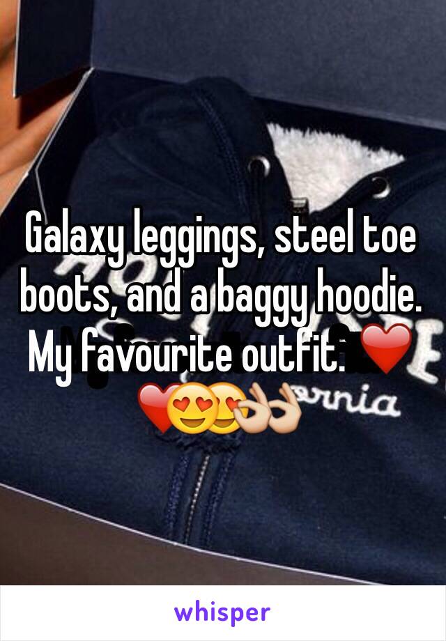 Galaxy leggings, steel toe boots, and a baggy hoodie. My favourite outfit. ❤️😍👌