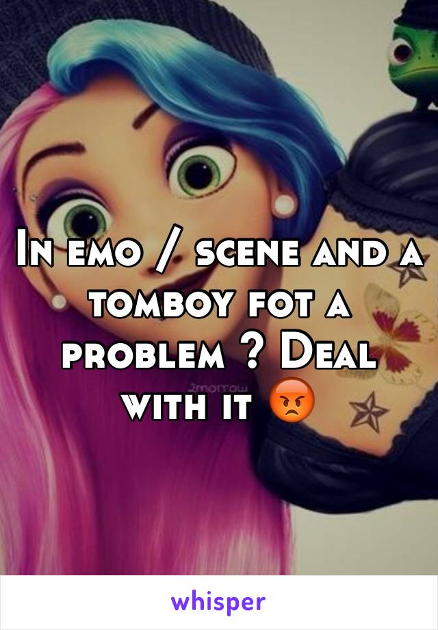 In emo / scene and a tomboy fot a problem ? Deal with it 😡