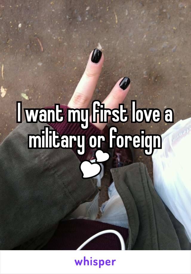 I want my first love a military or foreign 💕