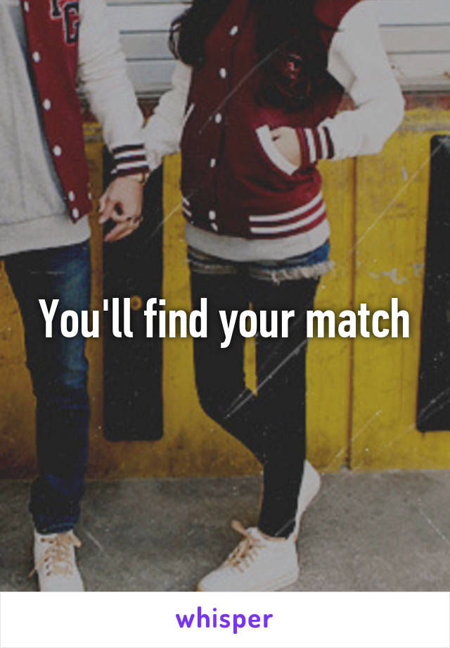 You'll find your match