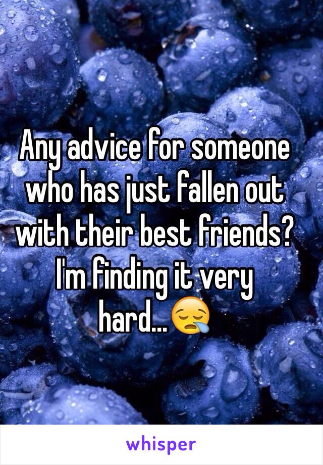 Any advice for someone who has just fallen out with their best friends? I'm finding it very hard...😪