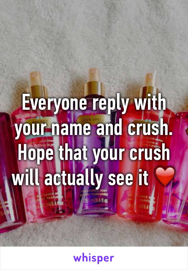 Everyone reply with your name and crush. Hope that your crush will actually see it ❤️ 