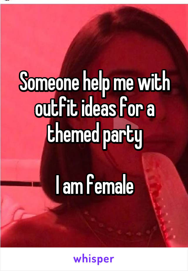 Someone help me with outfit ideas for a themed party

I am female