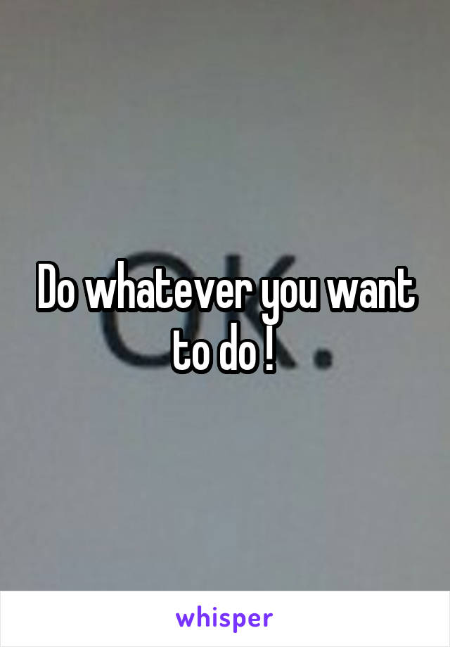 Do whatever you want to do ! 