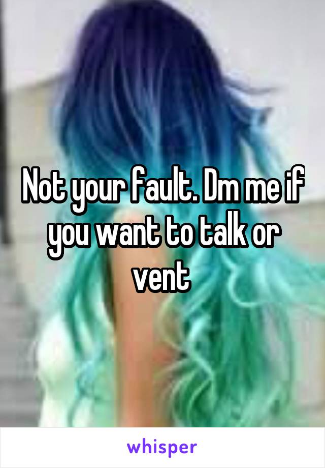 Not your fault. Dm me if you want to talk or vent 