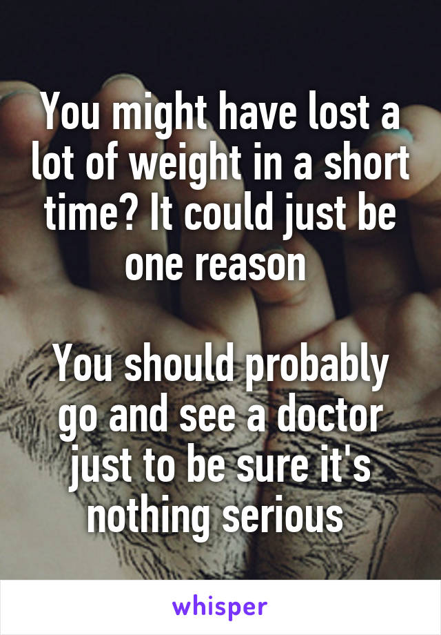 You might have lost a lot of weight in a short time? It could just be one reason 

You should probably go and see a doctor just to be sure it's nothing serious 