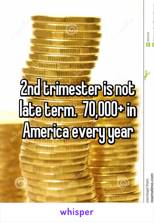 2nd trimester is not late term.  70,000+ in America every year