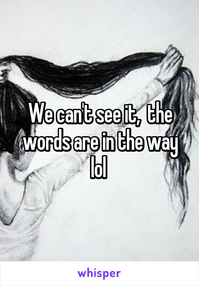 We can't see it,  the words are in the way lol 