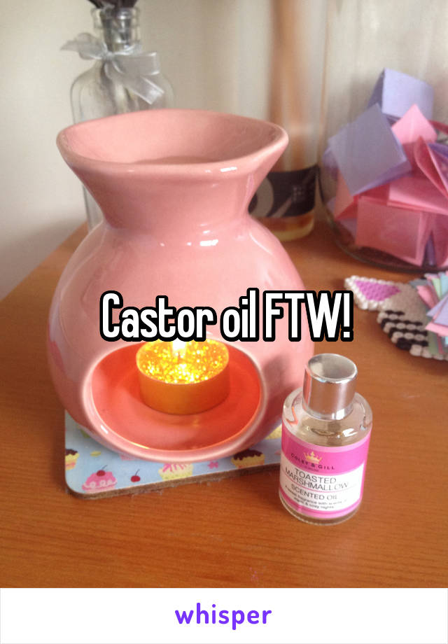 Castor oil FTW!