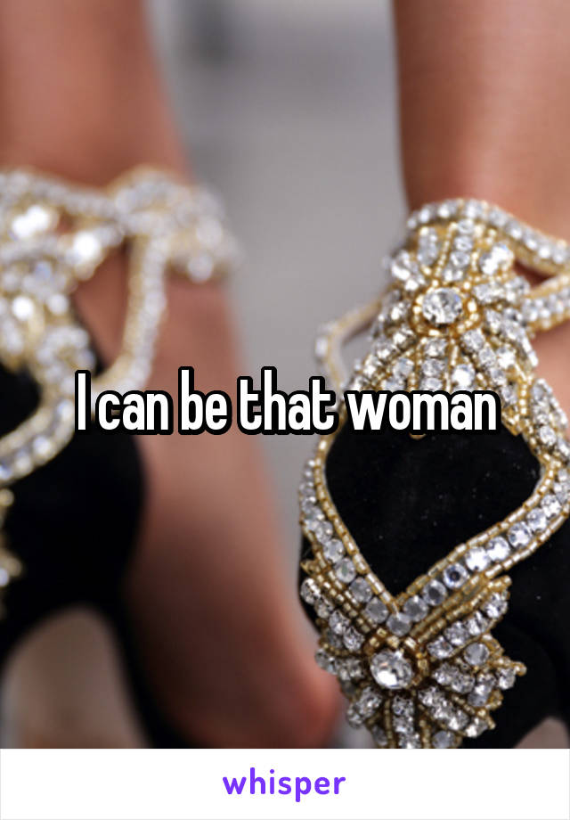 I can be that woman