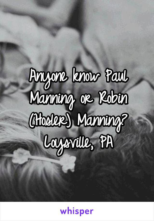 Anyone know Paul Manning or Robin (Hosler) Manning?
Loysville, PA