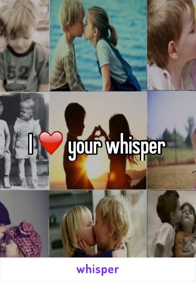 I ❤️ your whisper