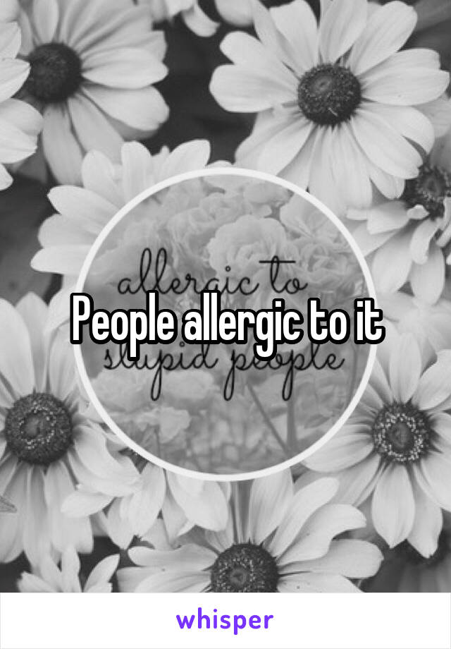 People allergic to it