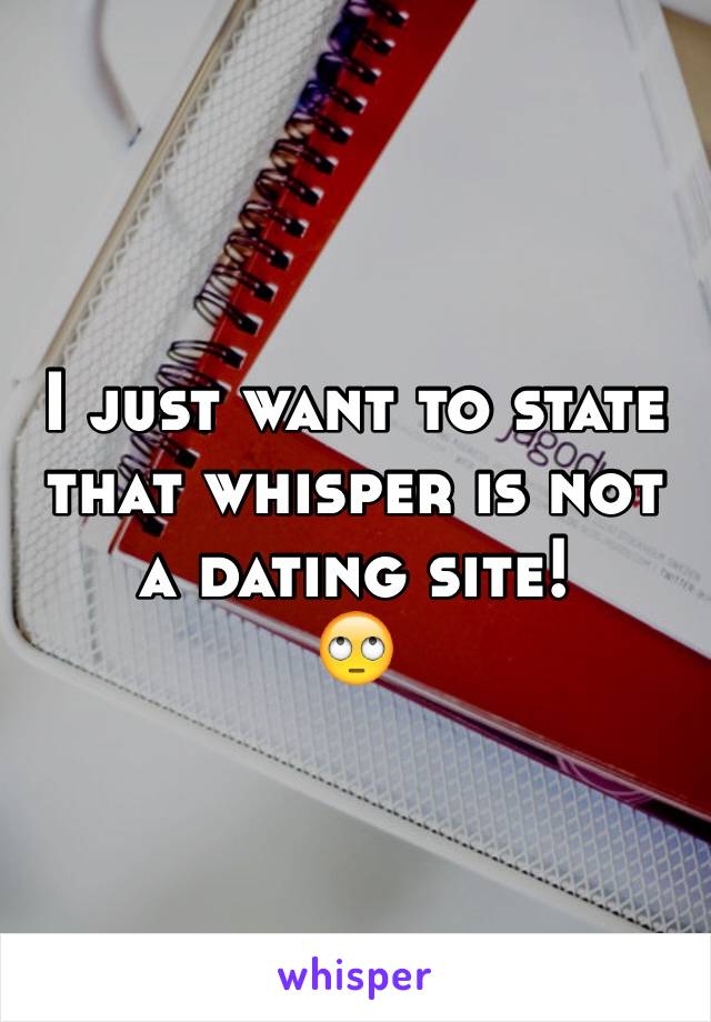 I just want to state that whisper is not a dating site!
🙄