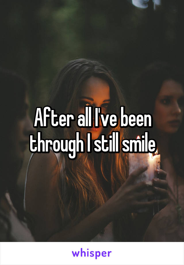 After all I've been through I still smile