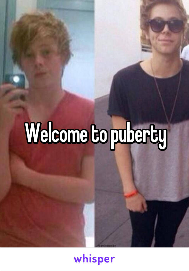 Welcome to puberty